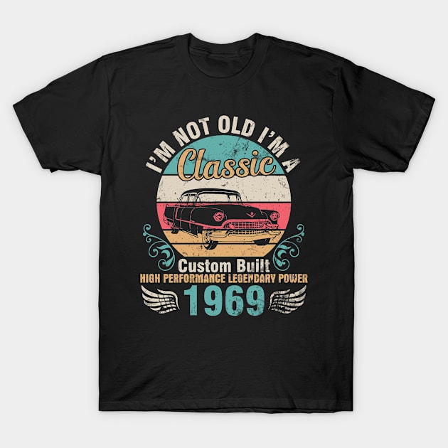 I'm Not Old I'm A Classic Custom Built High Performance Legendary Power 1969 Birthday 53 Years Old T-Shirt by DainaMotteut